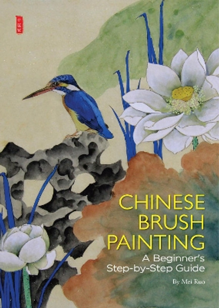 Chinese Brush Painting: A Beginner's Step-by-Step Guide by Mei Ruo 9781602200340