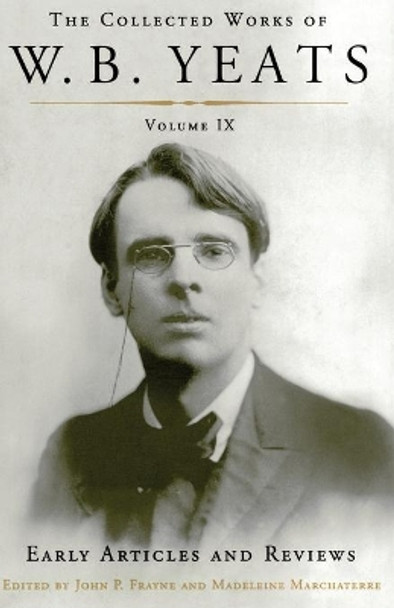 The Collected Works of W.B. Yeats Volume IX: Early Articles and Reviews: Uncollected Articles and Reviews Written Between 1886 and 1900 by William Butler Yeats 9781501129247