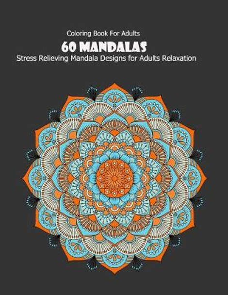 Coloring Book For Adults: 60 Mandalas: Stress Relieving Mandala Designs for Adults Relaxation by Mandala Desing 9781659696271