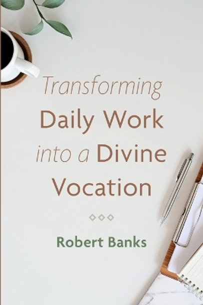 Transforming Daily Work Into a Divine Vocation by Robert Banks 9781666731187