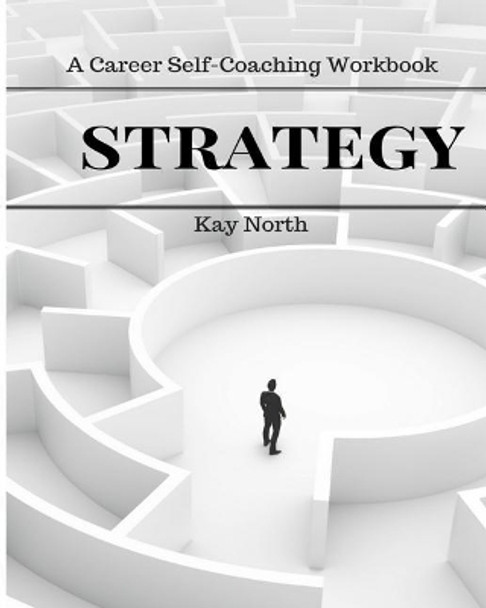 Strategy: A Career Self-Coaching Workbook by Kay North 9781548046088