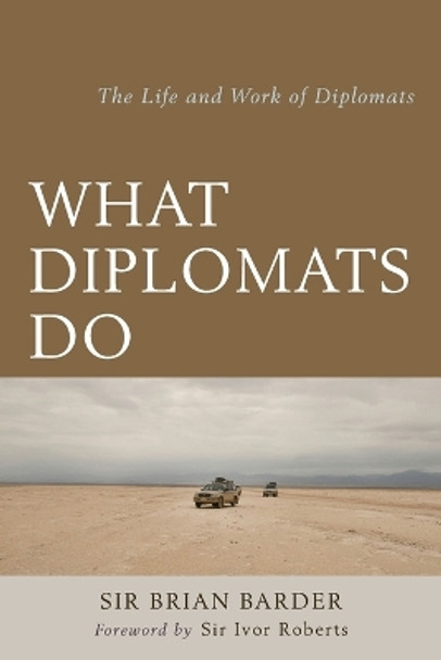 What Diplomats Do: The Life and Work of Diplomats by Sir Brian Barder 9781442271630