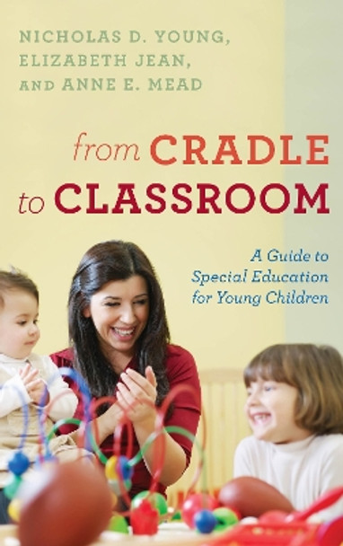 From Cradle to Classroom: A Guide to Special Education for Young Children by Nicholas D. Young 9781475842524