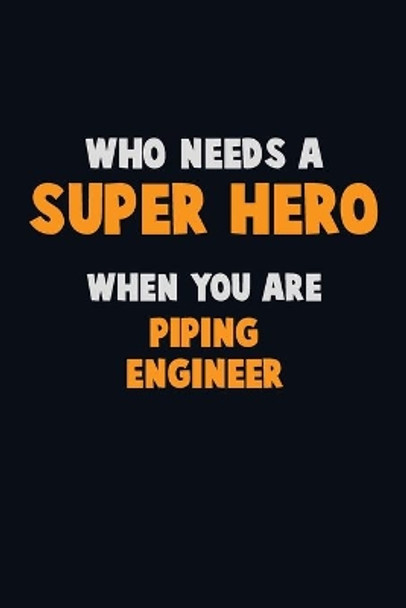 Who Need A SUPER HERO, When You Are Piping Engineer: 6X9 Career Pride 120 pages Writing Notebooks by Emma Loren 9781673004182