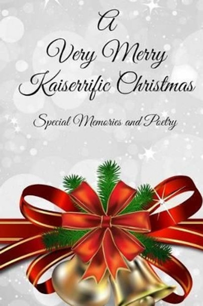 A Very Merry Kaiserrific Christmas: Special Memories and Poetry by Kaiserrific 9781518602689