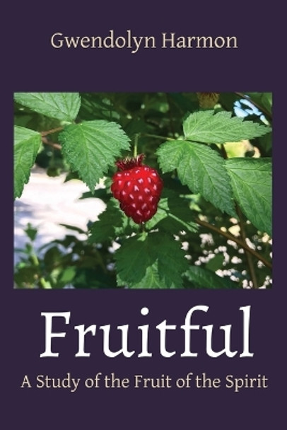 Fruitful: A Study of the Fruit of the Spirit by Gwendolyn Harmon 9781736601181