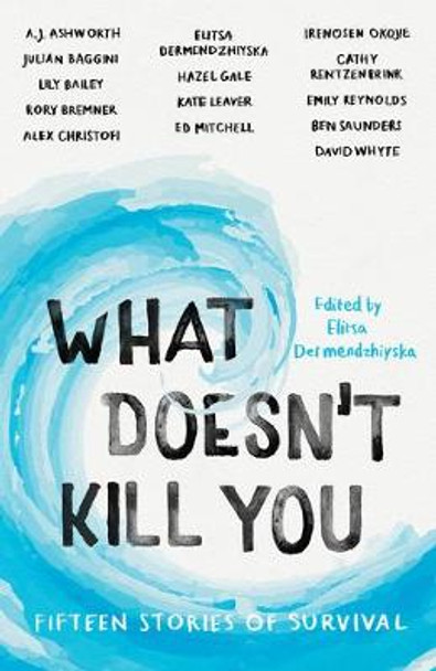 What Doesn't Kill You: Fifteen Stories of Survival by Elitsa Dermendzhiyska