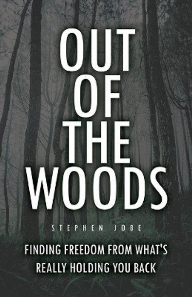 Out of the Woods: Finding freedom from what's really holding you back by Stephen Jobe 9781685372538