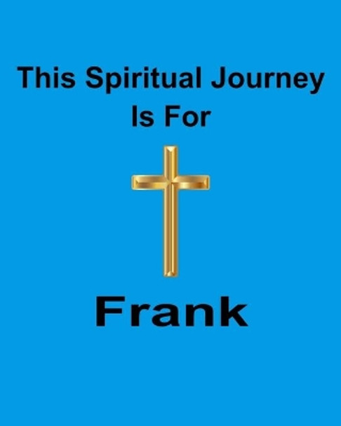 This Spiritual Journey Is For Frank: Your personal notebook to help with your spiritual journey by God Is Good 9781688577596