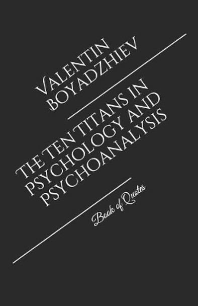 The Ten Titans in Psychology and Psychoanalysis: Book of Quotes by Valentin Boyadzhiev 9781689156783