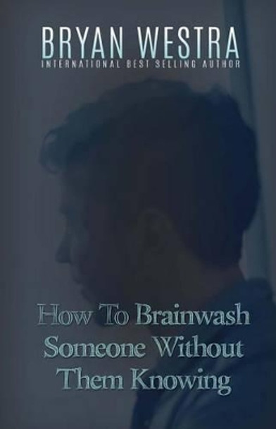 How To Brainwash Someone Without Them Knowing by Bryan Westra 9781523376841