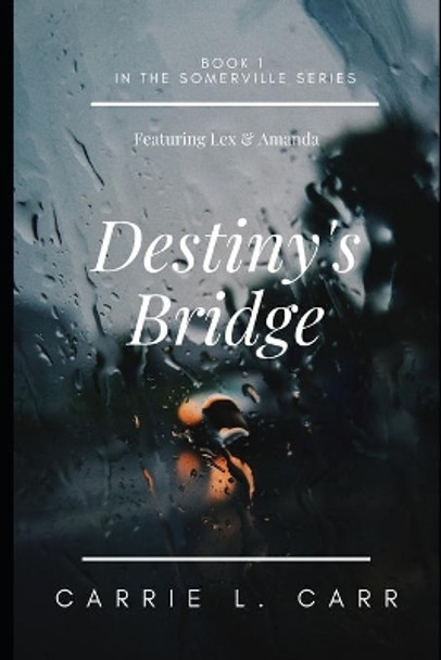 Destiny's Bridge: Book One in the Somerville Series, Featuring Lex & Amanda by Carrie L Carr 9781692326531