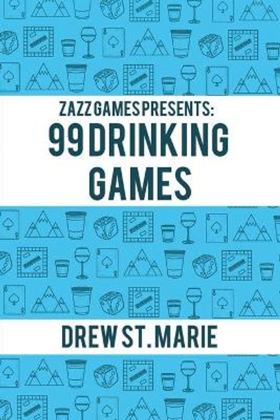 Zazz Games Presents: 99 Drinking Games by Drew St Marie 9781697694437