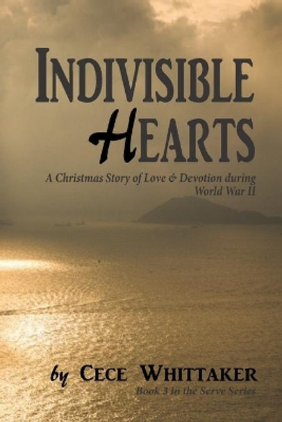 Indivisible Hearts: A Christmas Story of Love & Devotion during World War II by Cece Whittaker 9781697702279