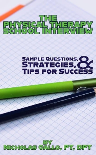 The Physical Therapy School Interview: Sample Questions, Strategies, and Tips for Success by Nicholas Gallo 9781698950440