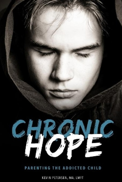 Chronic Hope: Parenting the Addicted Child by Kevin Petersen 9781699658109