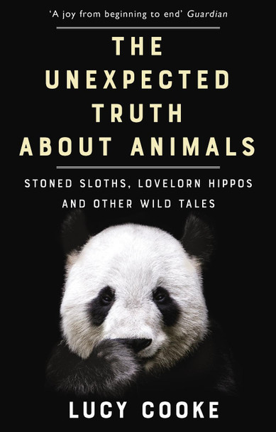 The Unexpected Truth About Animals: Stoned Sloths, Lovelorn Hippos and Other Wild Tales Lucy Cooke 9781784161903