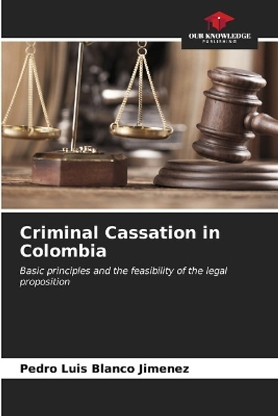Criminal Cassation in Colombia by Pedro Luis Blanco Jimenez 9786206584384