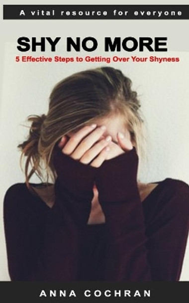 Shy No More: 5 Effective Steps to Getting Over Your Shyness by Anna Cochran 9781718838338