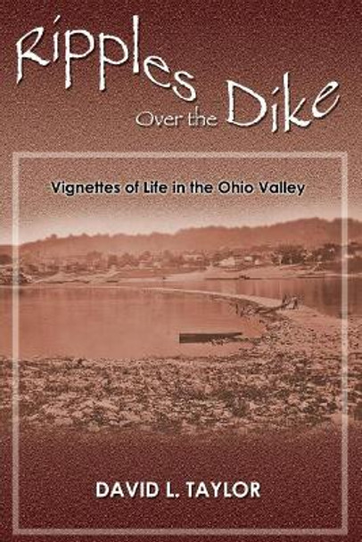 Ripples Over the Dike: Vignettes of Life in the Ohio River Valley by David L Taylor 9781718860896