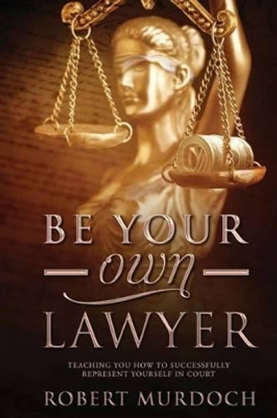 Be Your Own Lawyer by Robert Murdoch 9781517500450