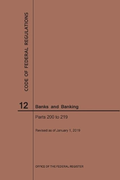 Code of Federal Regulations Title 12, Banks and Banking, Parts 200-219, 2019 by Nara 9781640245204