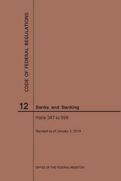 Code of Federal Regulations Title 12, Banks and Banking, Parts 347-599, 2019 by Nara 9781640245242