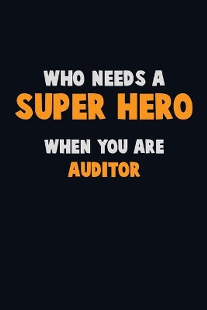 Who Need A SUPER HERO, When You Are Auditor: 6X9 Career Pride 120 pages Writing Notebooks by Emma Loren 9781712582664