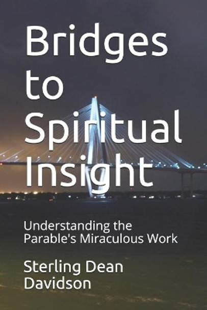 Bridges to Spiritual Insight: Understanding the Parable's Miraculous Work by Sterling Dean Davidson 9781712905982