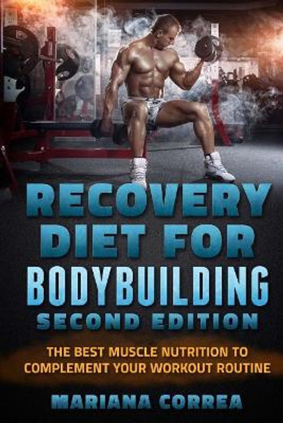 RECOVERY DIET FoR BODYBUILDING SECOND EDITION: THE BEST MUSCLE NUTRITION To COMPLEMENT YOUR WORKOUT ROUTINE by Mariana Correa 9781717083296