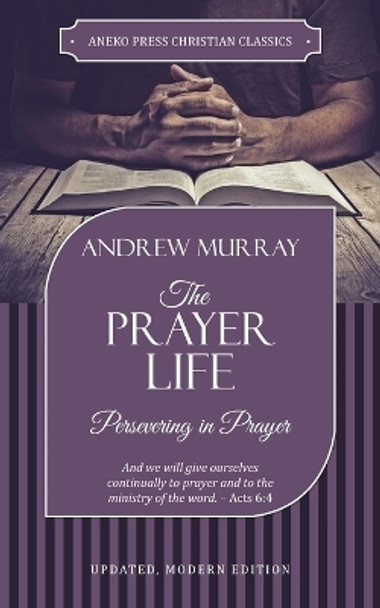 The Prayer Life: Persevering in Prayer by Murray Andrew 9781622455928