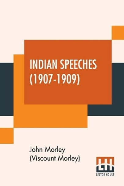 Indian Speeches (1907-1909) by John Morley (Viscount Morley) 9789390314430