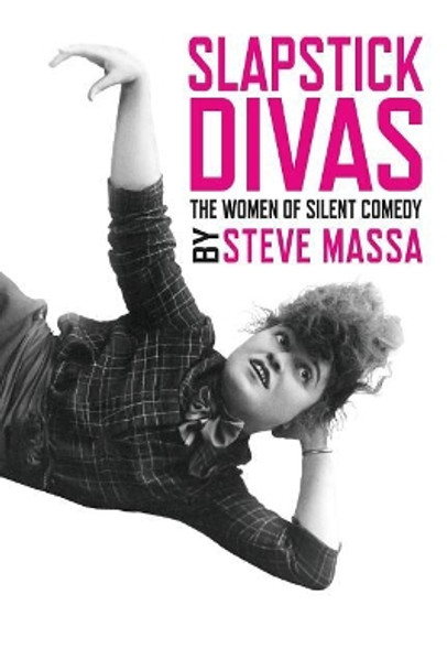 Slapstick Divas: The Women of Silent Comedy by Steve Massa 9781629331324