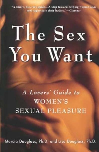 The Sex You Want: A Lovers' Guide to Women's Sexual Pleasure by Lisa Douglass 9781569244951