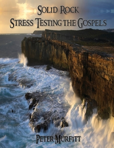 Solid Rock: Stress Testing the Gospels by Peter Murfitt 9781597556378