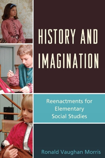 History and Imagination: Reenactments for Elementary Social Studies by Ronald Vaughan Morris 9781610482974