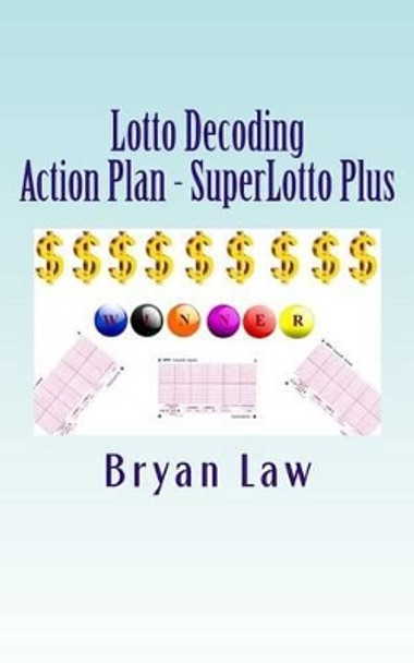 Lotto Decoding: Action Plan - Superlotto Plus by Bryan Law 9781523847396