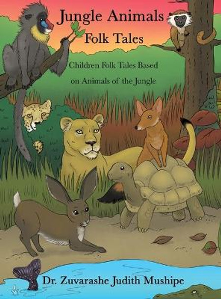 Jungle Animals Folk Tales: Children Folk Tales Based on Animals of the Jungle by Dr Zuvarashe Judith Mushipe 9781647023379