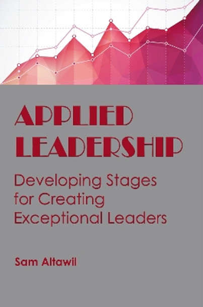 Applied Leadership: Developing Stages for Creating Exceptional Leaders by Sam Altawil 9781637425619