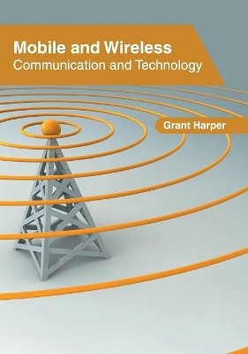 Mobile and Wireless: Communication and Technology by Grant Harper 9781632407931