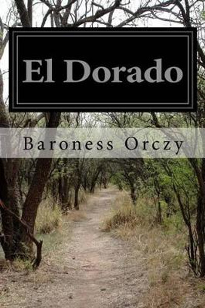 El Dorado by Baroness Orczy 9781519617569