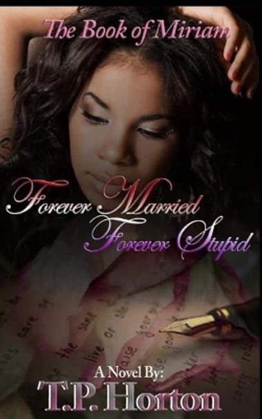 The Book of Miriam: Forever Married Forever Stupid by T P Horton 9781985669581
