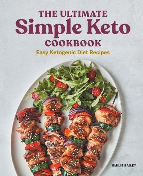 The Ultimate Simple Keto Cookbook: Easy Ketogenic Diet Recipes by Emilie Bailey 9781648764110