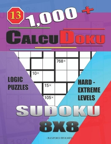 1,000 + Calcudoku sudoku 8x8: Logic puzzles hard - extreme levels by Basford Holmes 9781650921341