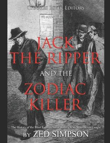 Jack the Ripper and the Zodiac Killer: The History of the Most Famous Serial Killers Who Were Never Caught by Charles River 9798644325382