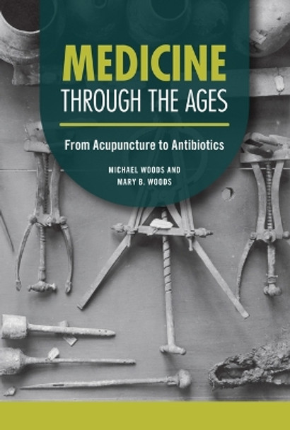 Medicine Through the Ages: From Acupuncture to Antibiotics by Michael Woods 9798765610039