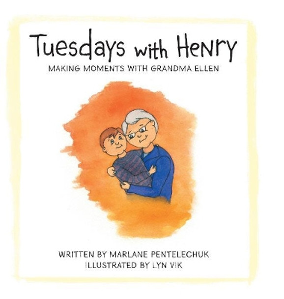 Tuesdays with Henry: Making Moments with Grandma Ellen by Marlane Pentelechuk 9781525544590