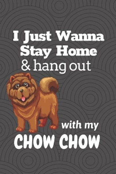 I just wanna stay home & hang out with my Chow Chow: For Chow Chow Dog Fans by Wowpooch Press 9781652210269