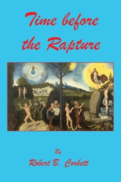 Time before the Rapture by Robert B Corbett 9781608628391