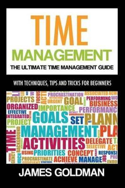 Time management: The ultimate time management guide by James Goldman 9781500417925